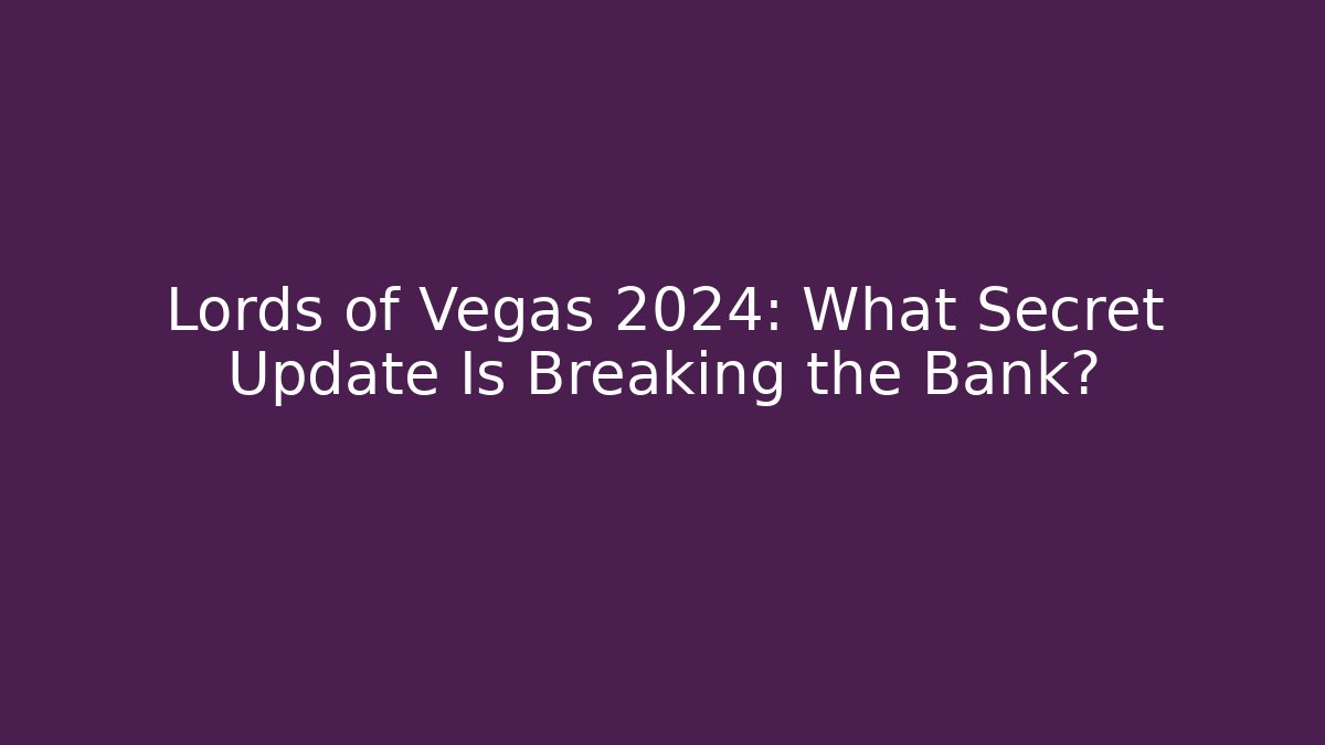 Lords of Vegas 2024: What Secret Update Is Breaking the Bank?