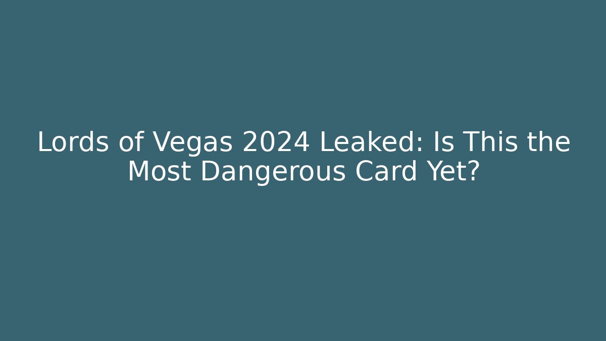 Lords of Vegas 2024 Leaked: Is This the Most Dangerous Card Yet?