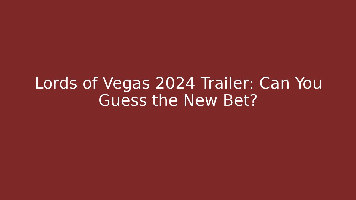 Lords of Vegas 2024 Trailer: Can You Guess the New Bet?