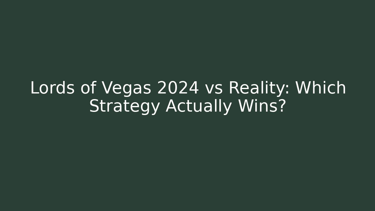 Lords of Vegas 2024 vs Reality: Which Strategy Actually Wins?