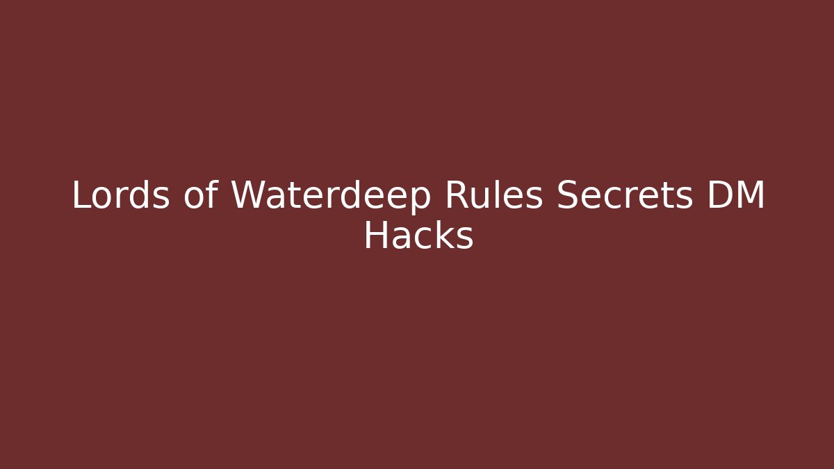 Lords of Waterdeep Rules Secrets DM Hacks