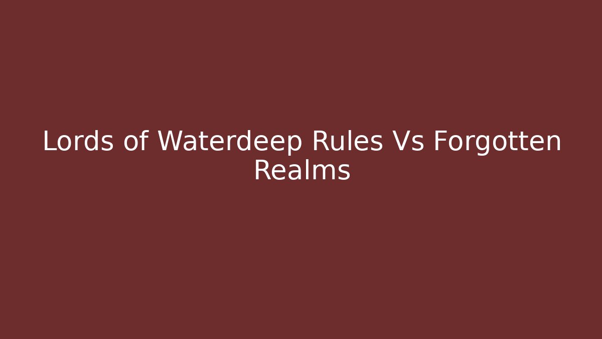 Lords of Waterdeep Rules Vs Forgotten Realms
