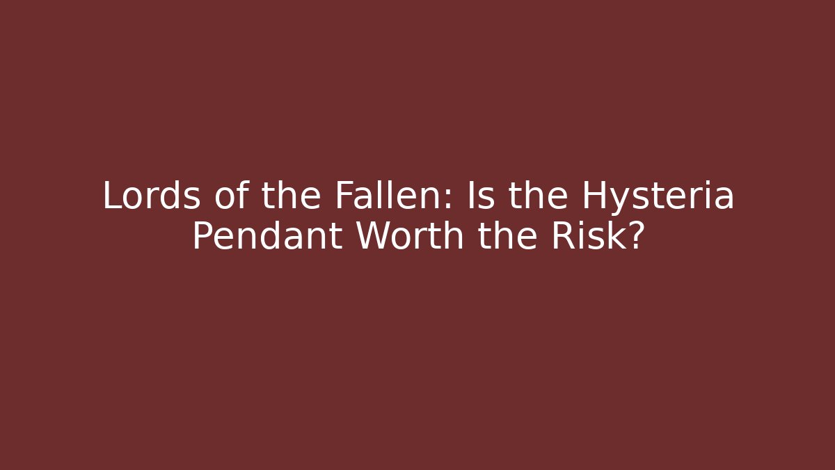 Lords of the Fallen: Is the Hysteria Pendant Worth the Risk?
