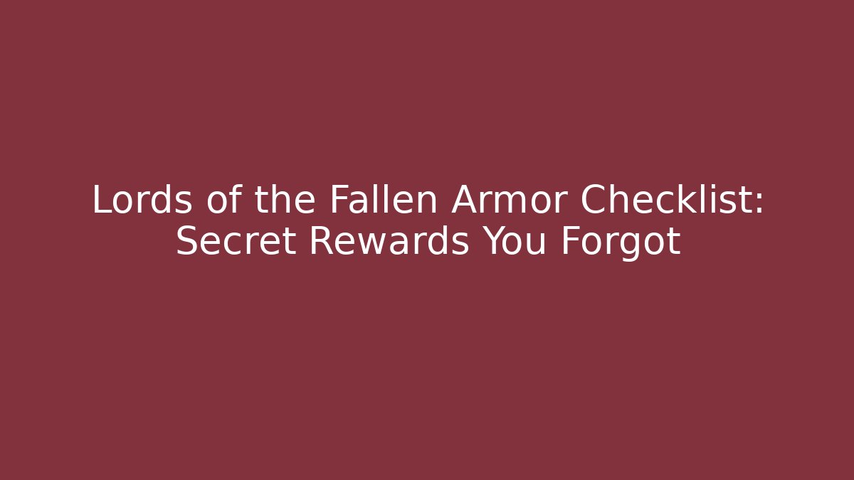 Lords of the Fallen Armor Checklist: Secret Rewards You Forgot