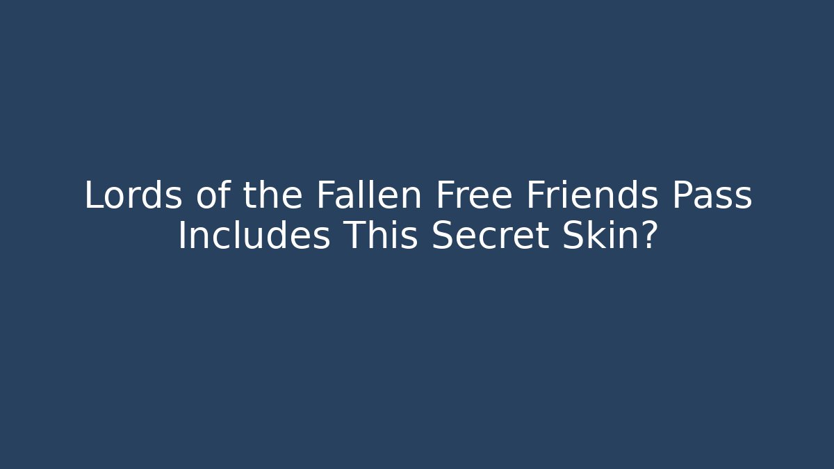 Lords of the Fallen Free Friends Pass Includes This Secret Skin?