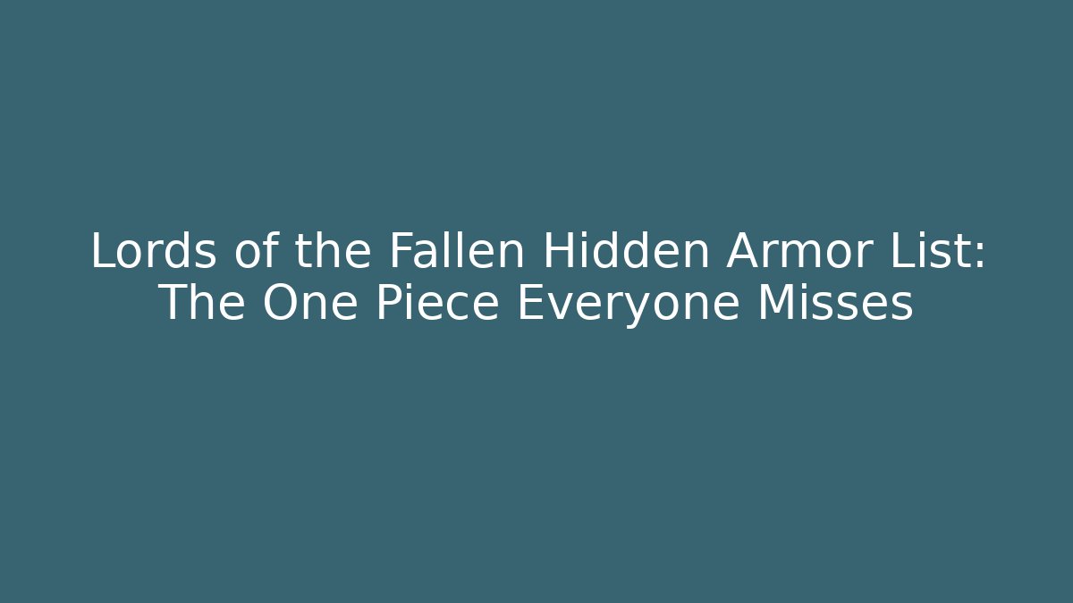 Lords of the Fallen Hidden Armor List: The One Piece Everyone Misses