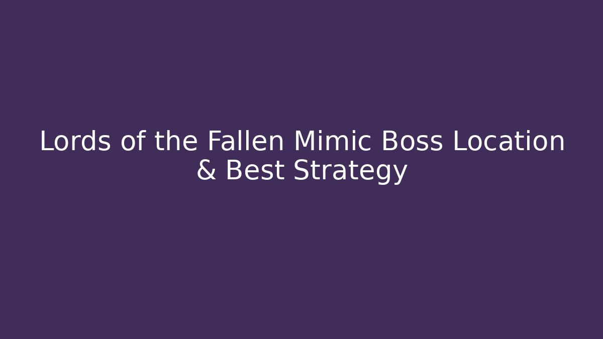 Lords of the Fallen Mimic Boss Location & Best Strategy