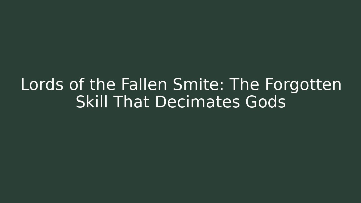 Lords of the Fallen Smite: The Forgotten Skill That Decimates Gods
