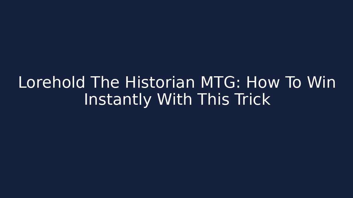 Lorehold The Historian MTG: How To Win Instantly With This Trick