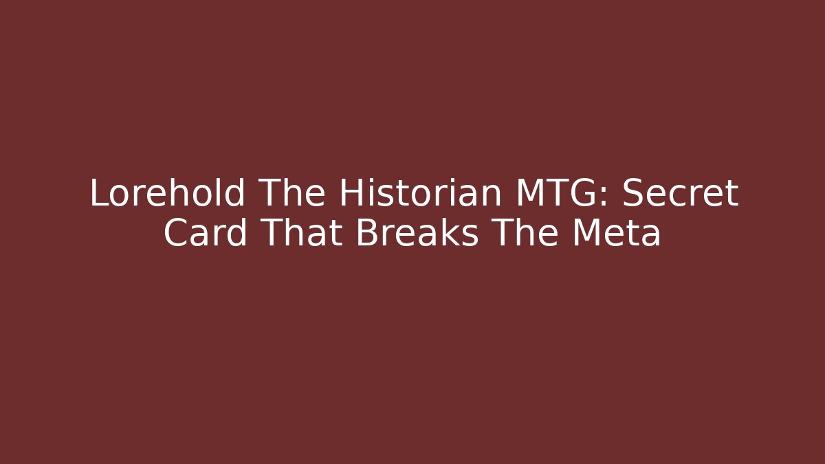 Lorehold The Historian MTG: Secret Card That Breaks The Meta