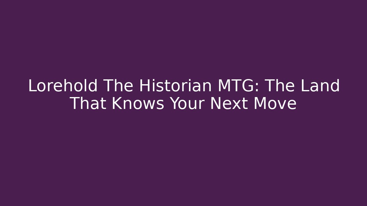 Lorehold The Historian MTG: The Land That Knows Your Next Move
