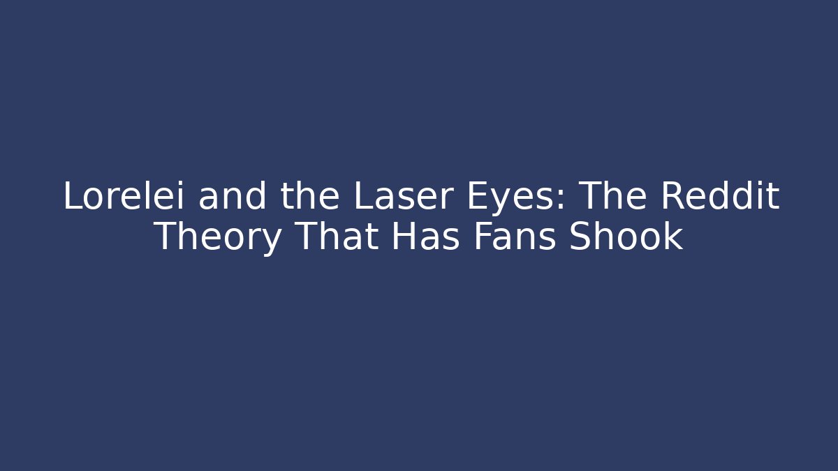 Lorelei and the Laser Eyes: The Reddit Theory That Has Fans Shook
