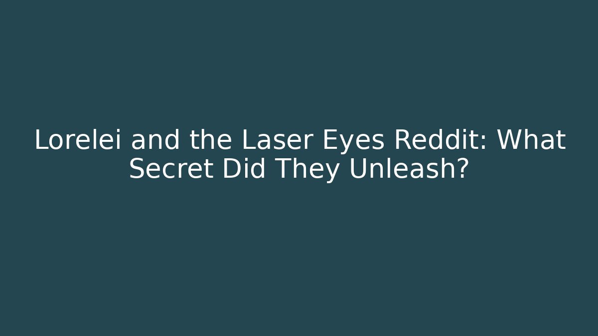 Lorelei and the Laser Eyes Reddit: What Secret Did They Unleash?