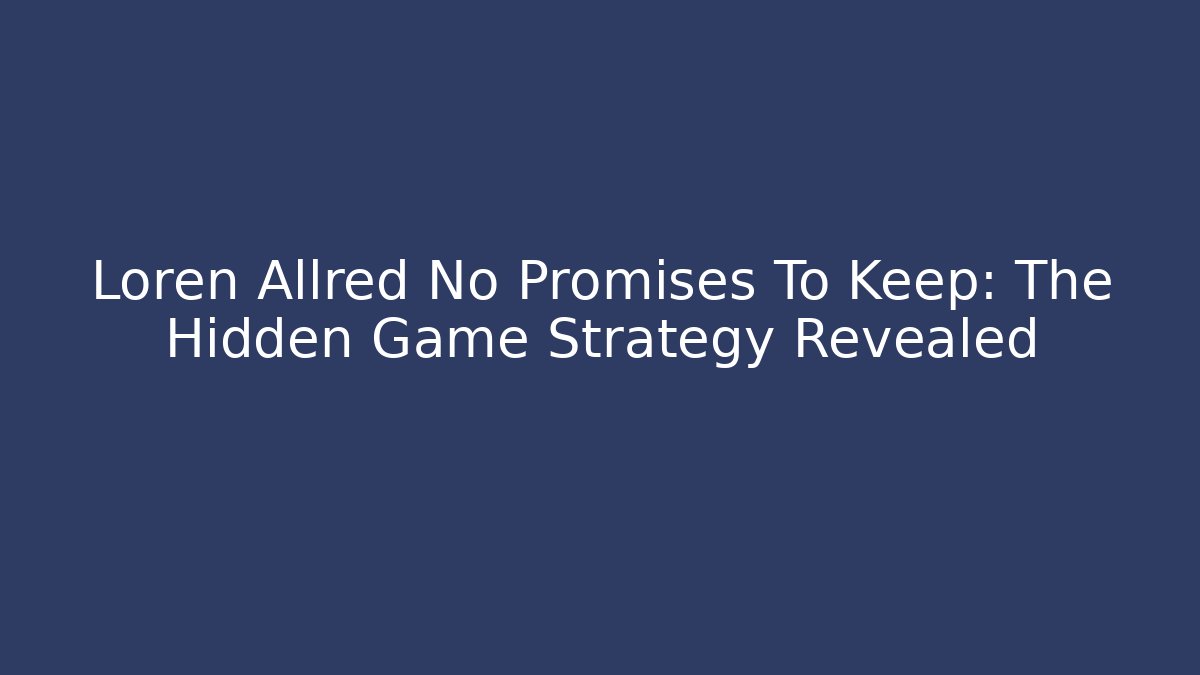 Loren Allred No Promises To Keep: The Hidden Game Strategy Revealed