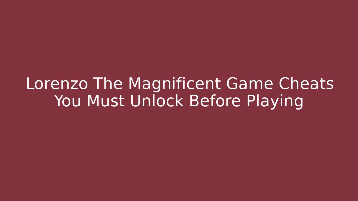 Lorenzo The Magnificent Game Cheats You Must Unlock Before Playing - Critter Realm