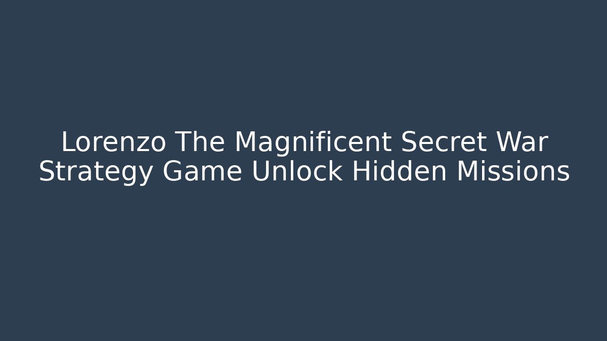 Lorenzo The Magnificent Secret War Strategy Game Unlock Hidden Missions