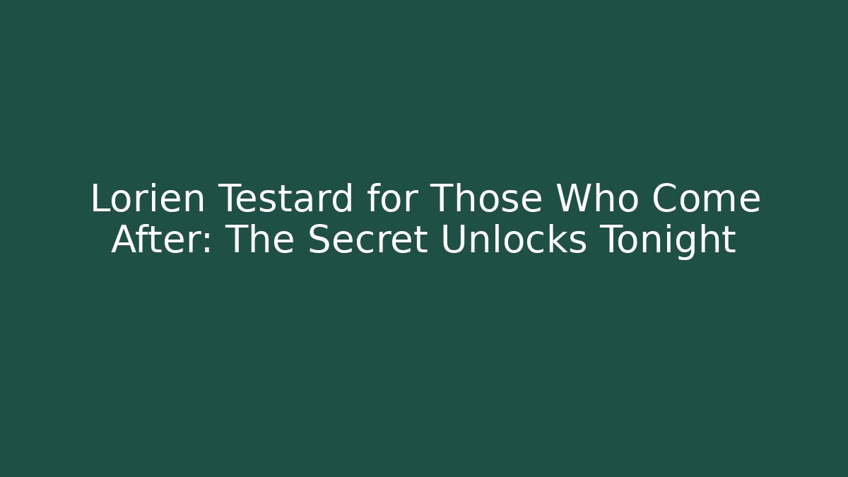 Lorien Testard for Those Who Come After: The Secret Unlocks Tonight