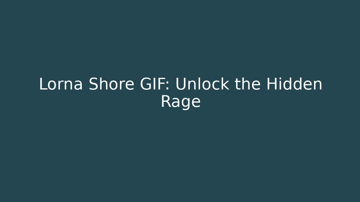 Lorna Shore GIF: Unlock the Hidden Rage