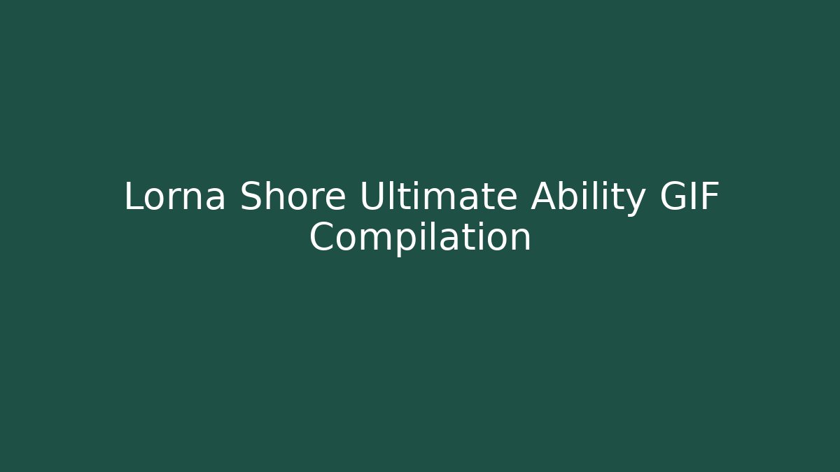 Lorna Shore Ultimate Ability GIF Compilation
