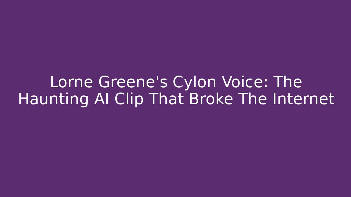 Lorne Greene's Cylon Voice: The Haunting AI Clip That Broke The Internet