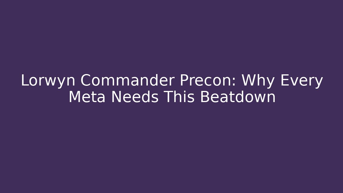 Lorwyn Commander Precon: Why Every Meta Needs This Beatdown