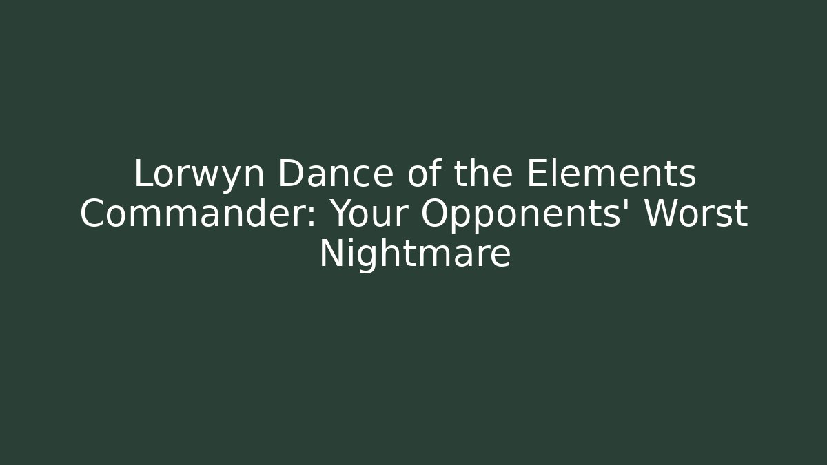Lorwyn Dance of the Elements Commander: Your Opponents' Worst Nightmare