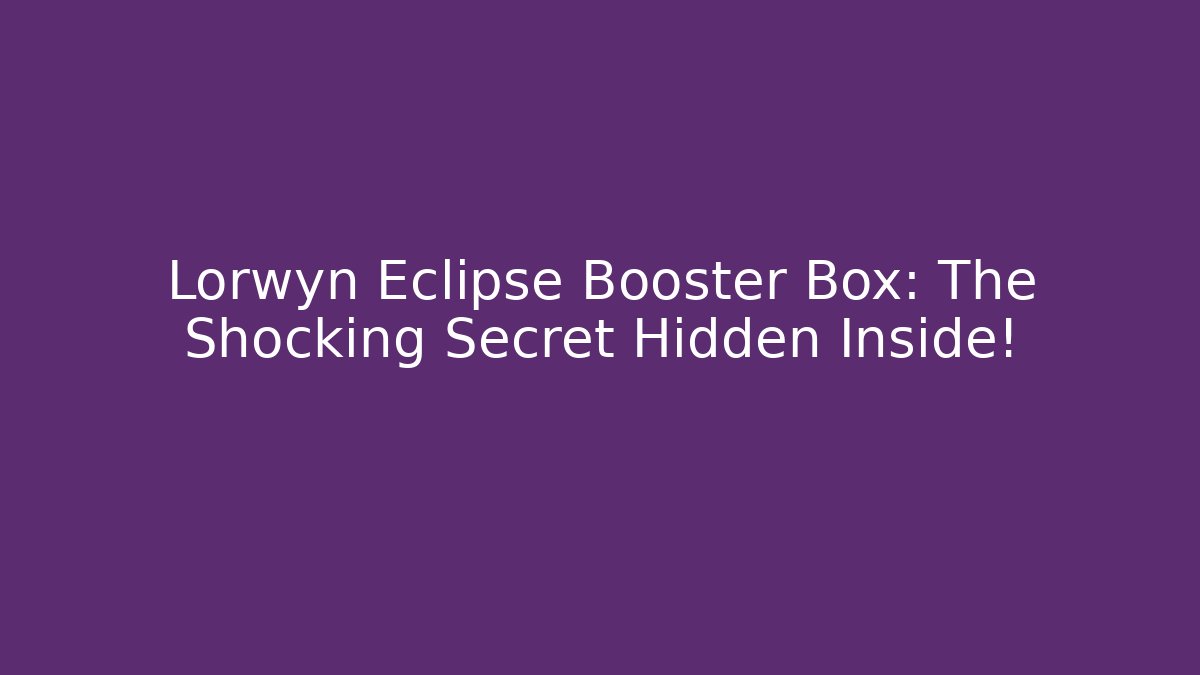 Lorwyn Eclipse Booster Box: The Shocking Secret Hidden Inside!