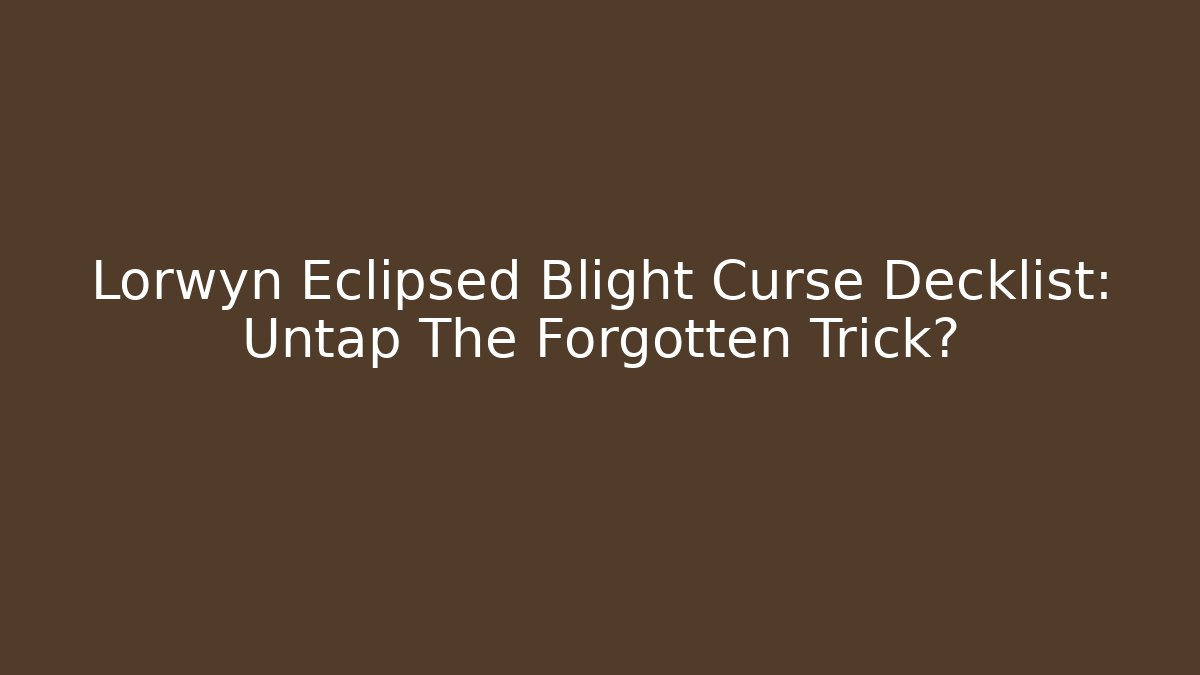 Lorwyn Eclipsed Blight Curse Decklist: Untap The Forgotten Trick?