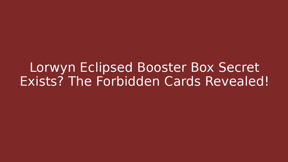 Lorwyn Eclipsed Booster Box Secret Exists? The Forbidden Cards Revealed!