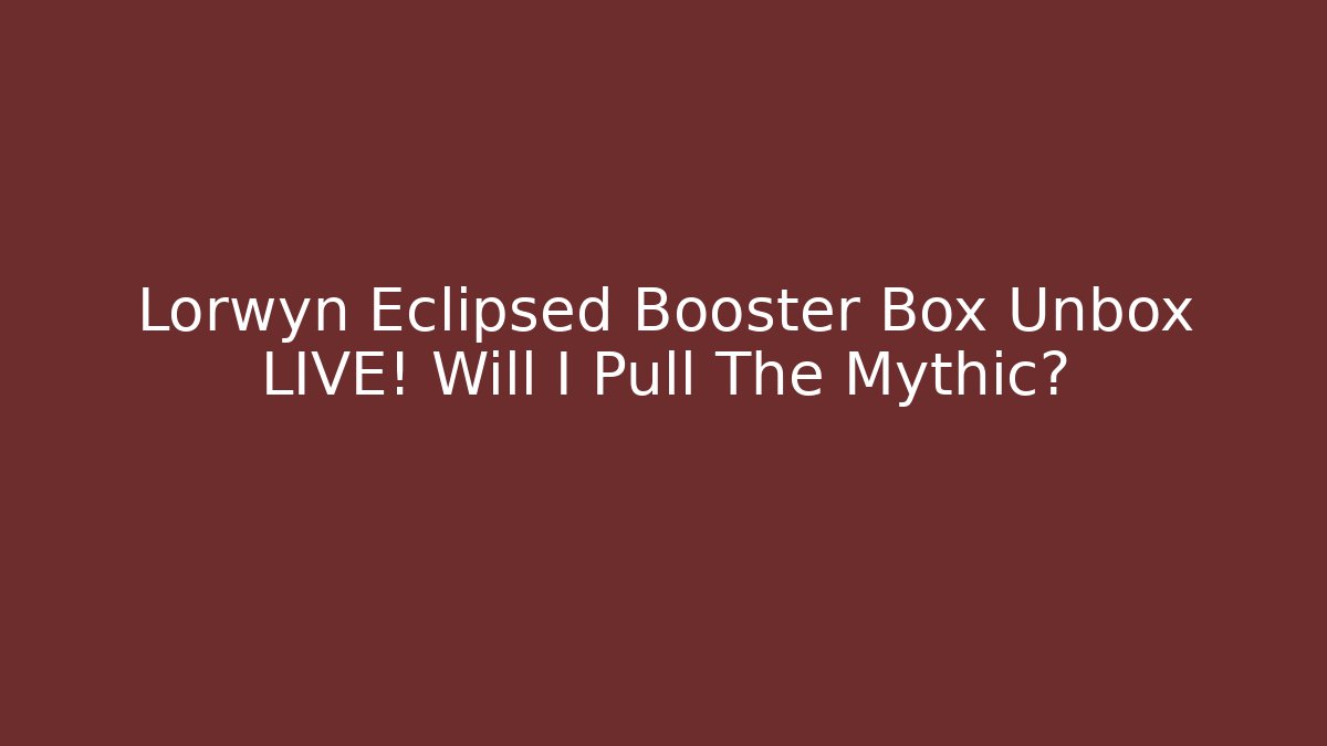 Lorwyn Eclipsed Booster Box Unbox LIVE! Will I Pull The Mythic?