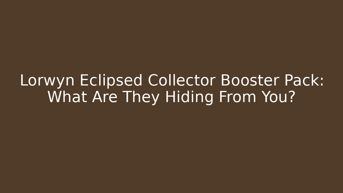 Lorwyn Eclipsed Collector Booster Pack: What Are They Hiding From You?