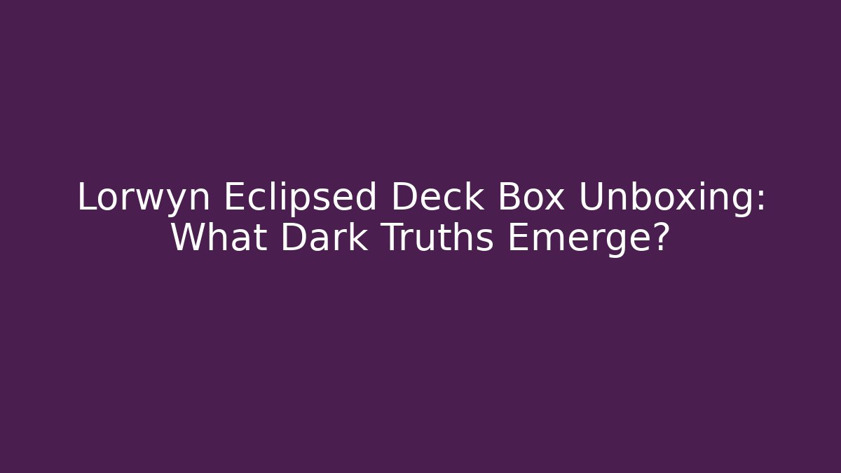 Lorwyn Eclipsed Deck Box Unboxing: What Dark Truths Emerge?