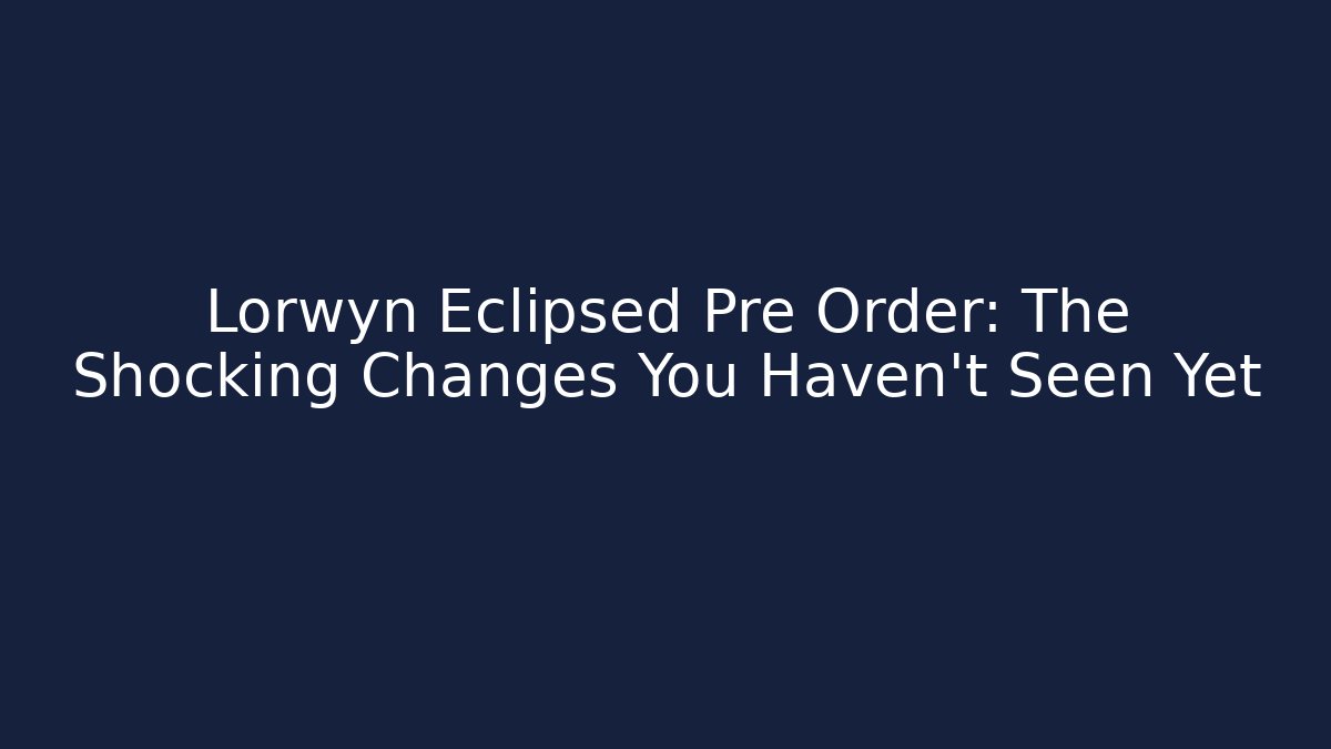 Lorwyn Eclipsed Pre Order: The Shocking Changes You Haven't Seen Yet
