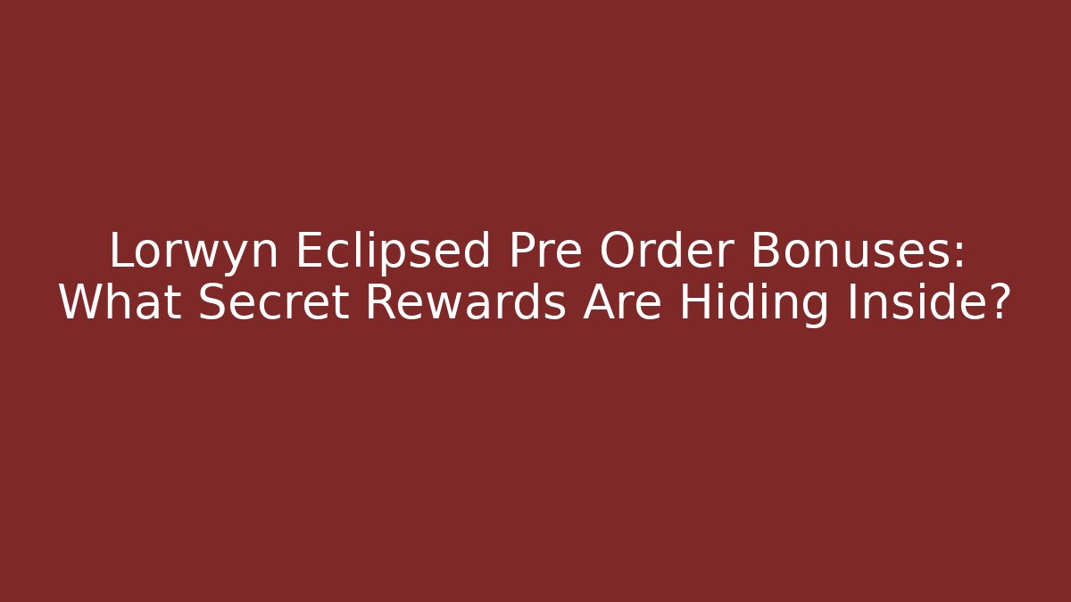 Lorwyn Eclipsed Pre Order Bonuses: What Secret Rewards Are Hiding Inside?