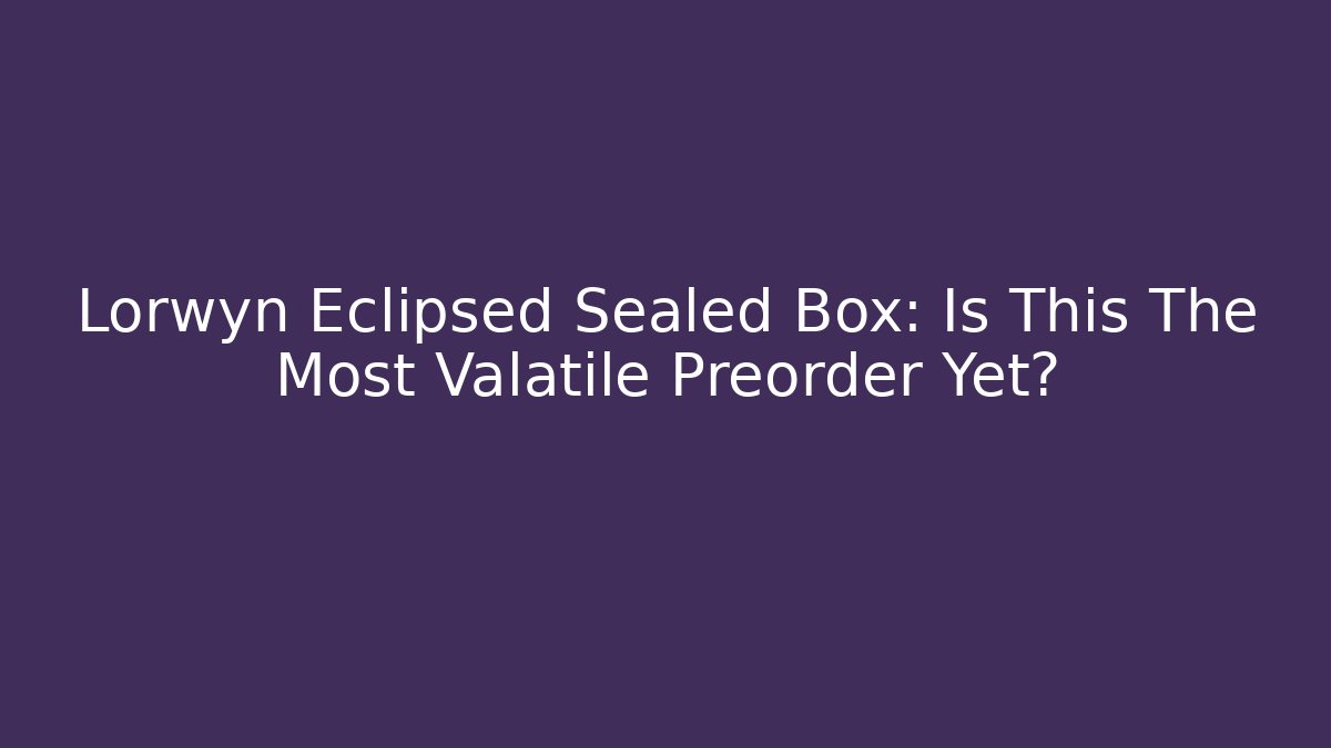 Lorwyn Eclipsed Sealed Box: Is This The Most Valatile Preorder Yet?