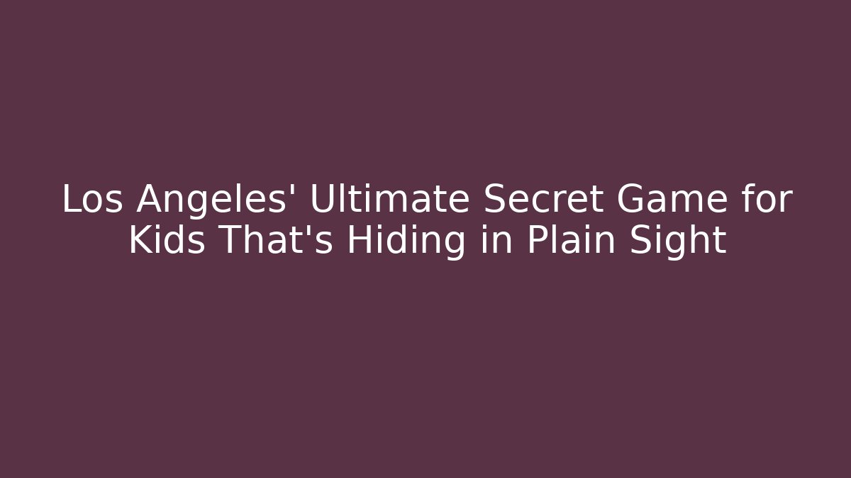 Los Angeles' Ultimate Secret Game for Kids That's Hiding in Plain Sight