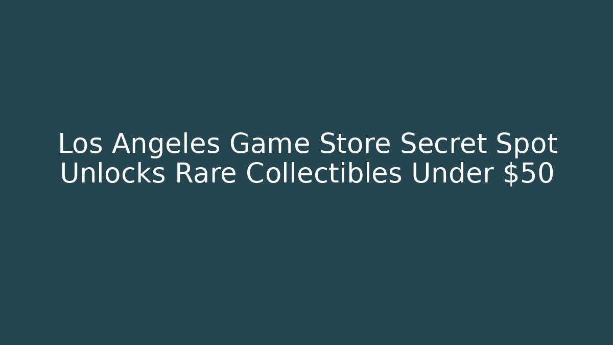 Los Angeles Game Store Secret Spot Unlocks Rare Collectibles Under $50