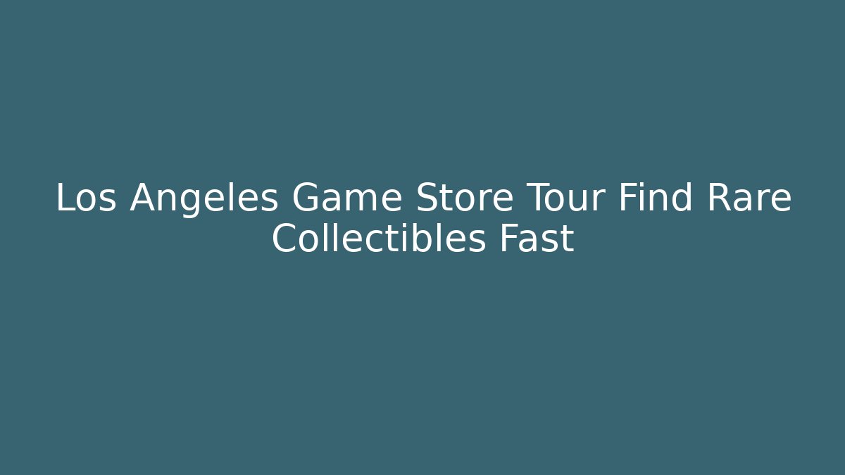 Los Angeles Game Store Tour Find Rare Collectibles Fast