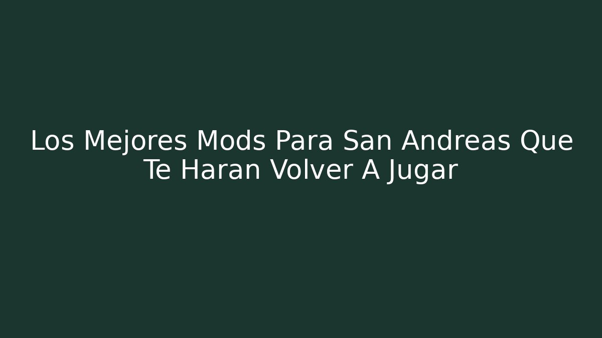 Los Mejores Mods Para San Andreas Que Te Harán Volver A Jugar