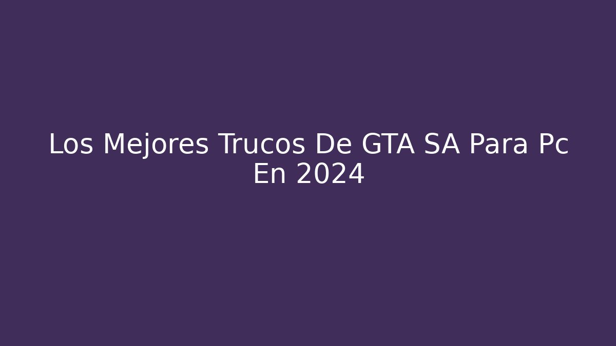 Los Mejores Trucos De GTA SA Para Pc En 2024
