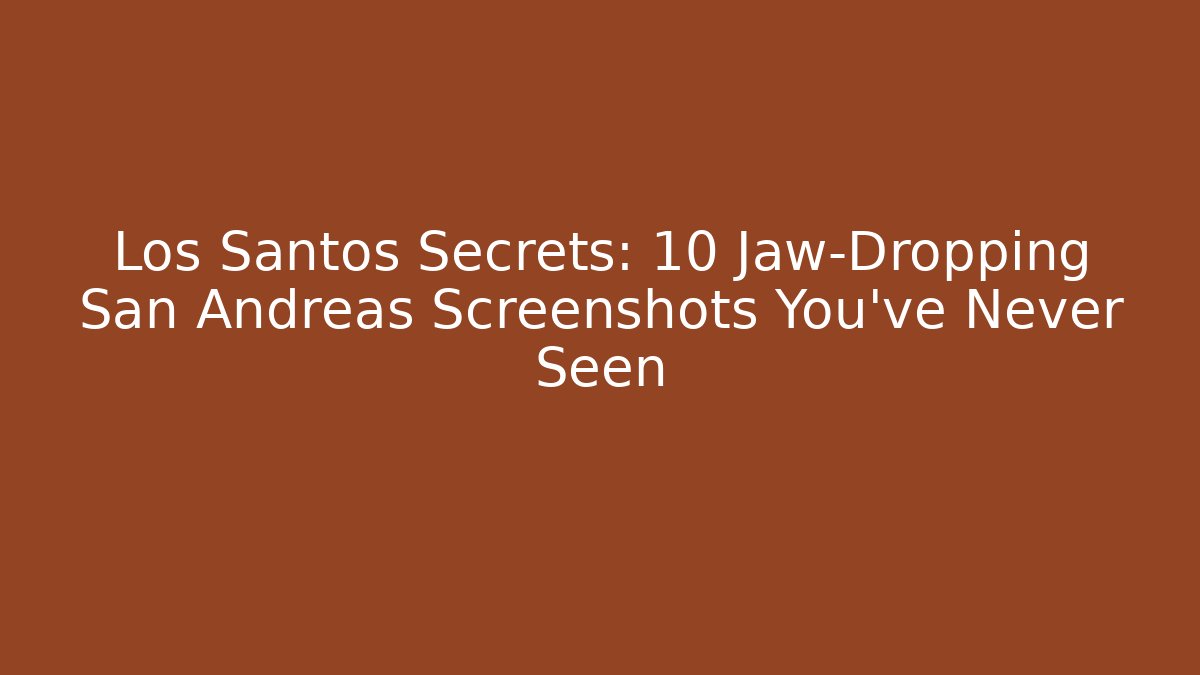 Los Santos Secrets: 10 Jaw-Dropping San Andreas Screenshots You’ve Never Seen