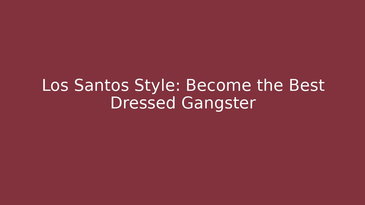 Los Santos Style: Become the Best Dressed Gangster