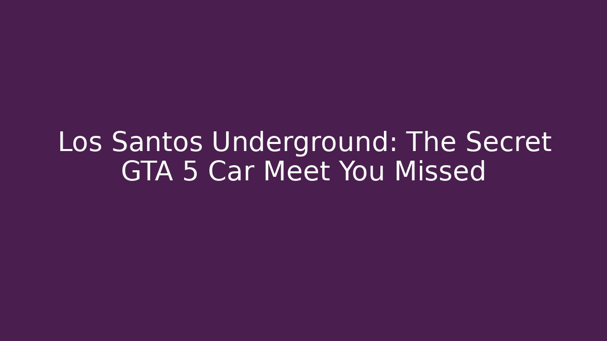 Los Santos Underground: The Secret GTA 5 Car Meet You Missed