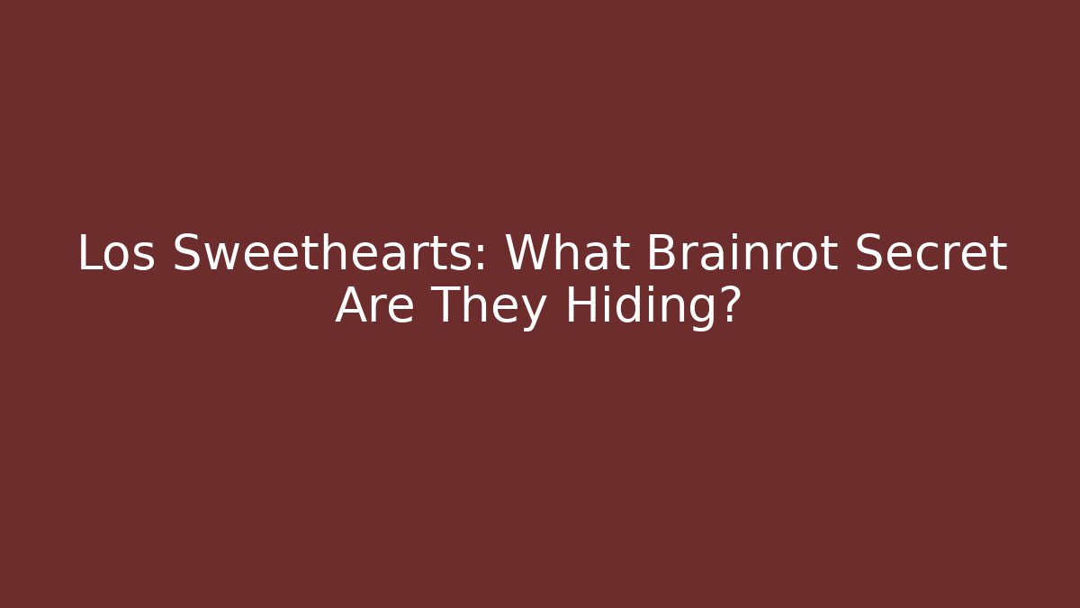Los Sweethearts: What Brainrot Secret Are They Hiding?