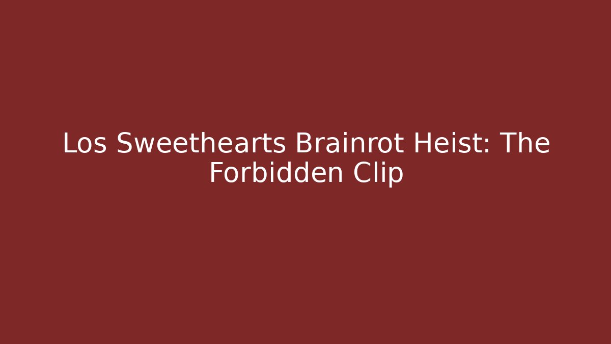 Los Sweethearts Brainrot Heist: The Forbidden Clip