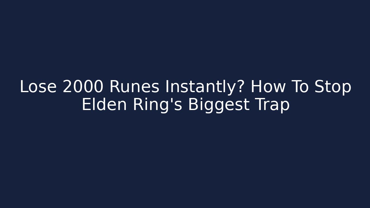 Lose 2000 Runes Instantly? How To Stop Elden Ring's Biggest Trap