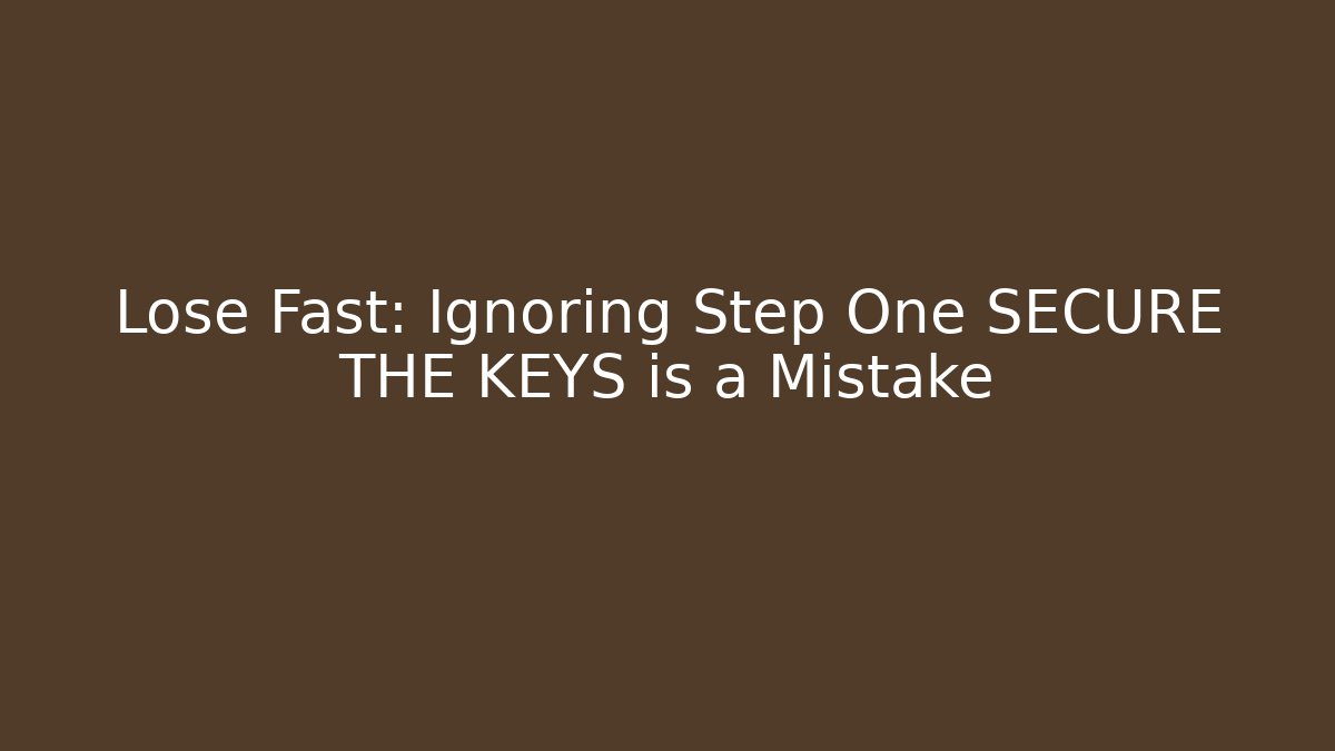 Lose Fast: Ignoring Step One SECURE THE KEYS is a Mistake - Critter Realm