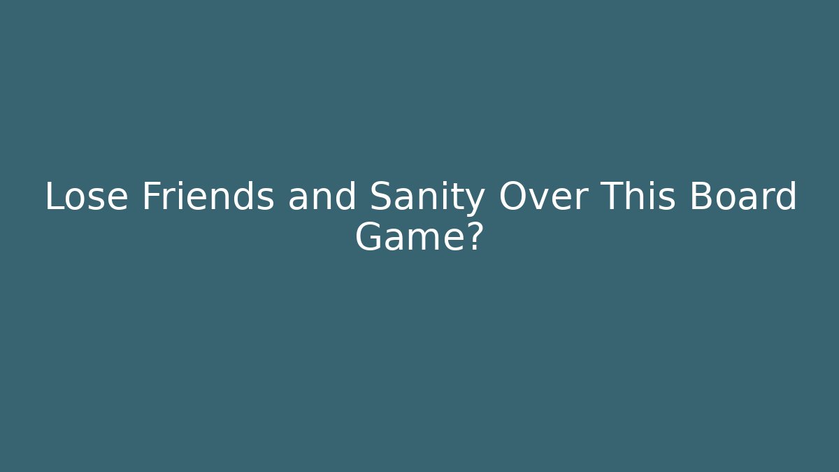 Lose Friends and Sanity Over This Board Game?