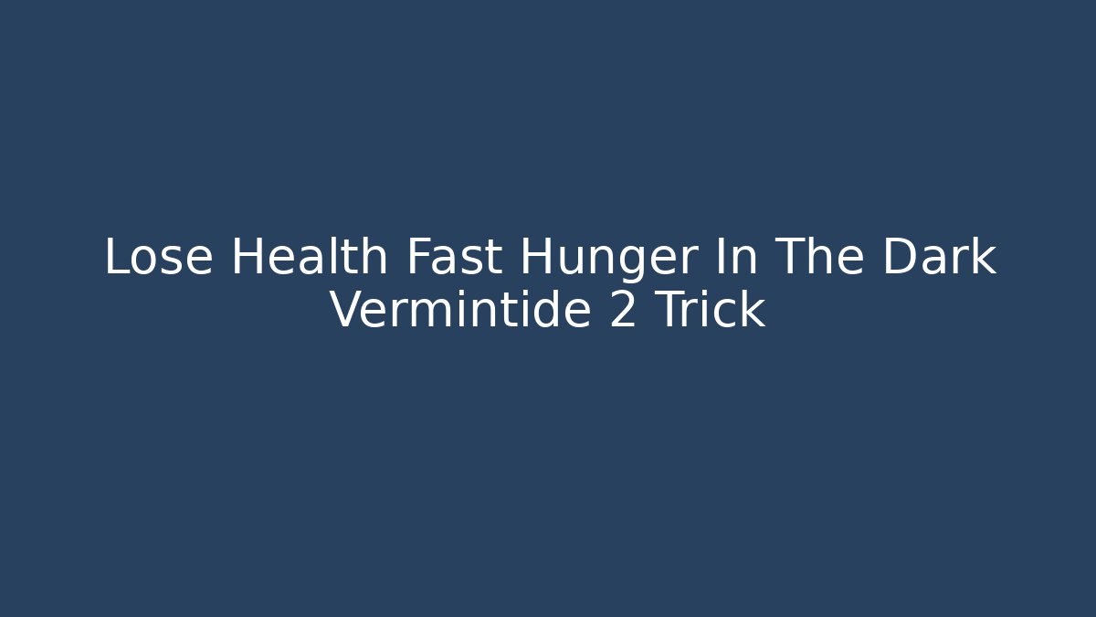 Lose Health Fast Hunger In The Dark Vermintide 2 Trick