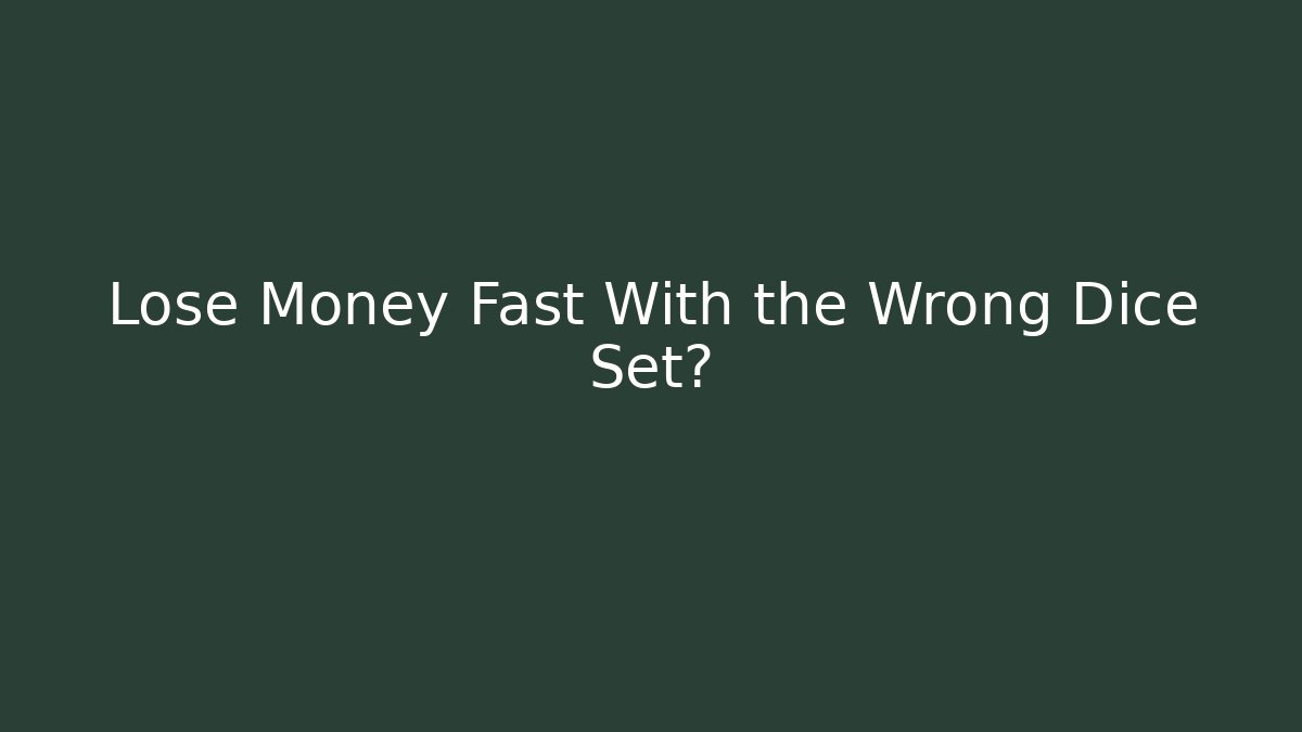 Lose Money Fast With the Wrong Dice Set?